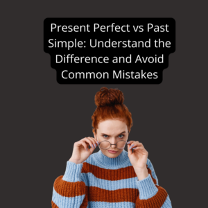 Present Perfect vs Past Simple: Understand the Difference and Avoid Common Mistakes